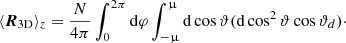 $$ \begin{aligned} \langle \boldsymbol{R}_{\mathrm{3D} } \rangle _z=\frac{N}{4 \pi }\int _0^{2\pi } \mathrm{d}\varphi \int _{-\upmu }^\upmu \mathrm{d}\cos {\vartheta } (\mathrm{d}\cos ^2{\vartheta }\cos {\vartheta _d})\cdot \end{aligned} $$