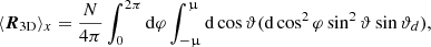 $$ \begin{aligned} \langle \boldsymbol{R}_{\mathrm{3D} } \rangle _x=\frac{N}{4 \pi }\int _0^{2\pi } \mathrm{d}\varphi \int _{-\upmu }^\upmu \mathrm{d}\cos {\vartheta } (\mathrm{d}\cos ^2{\varphi }\sin ^2{\vartheta }\sin {\vartheta _d}), \end{aligned} $$