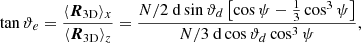 $$ \begin{aligned} \tan {\vartheta _e}=\frac{\langle \boldsymbol{R}_{\mathrm{3D} } \rangle _x}{\langle \boldsymbol{R}_{\mathrm{3D} } \rangle _z}=\frac{N/2\ \mathrm{d} \sin {\vartheta _d} \left[ \cos {\psi -\frac{1}{3}\cos ^3{\psi }} \right]}{N/3\ \mathrm{d} \cos {\vartheta _d} \cos ^3{\psi }}, \end{aligned} $$