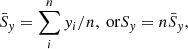 $$ \begin{aligned} \bar{S}_{ y}&= \sum _i^n { y}_i/n, \text{ or} S_{ y} = n\bar{S}_{ y}, \end{aligned} $$