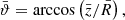 $$ \begin{aligned} \bar{\vartheta }&= \arccos \left(\bar{z}/\bar{R}\right), \end{aligned} $$