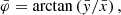 $$ \begin{aligned} \bar{\varphi }&= \arctan \left(\bar{ y}/\bar{x}\right), \end{aligned} $$