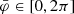 $ \bar\varphi\in [0, 2\pi] $