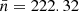 $ \bar{n}=222.32 $