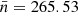 $ \bar{n}=265.53 $