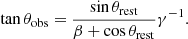$$ \begin{aligned} \tan \theta _{\rm obs}=\frac{\sin \theta _{\rm rest}}{\beta +\cos \theta _{\rm rest}}\gamma ^{-1}. \end{aligned} $$