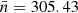 $ \bar{n}=305.43 $