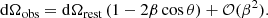 $$ \begin{aligned} \mathrm{d}\Omega _{\rm obs}=\mathrm{d}\Omega _{\rm rest}\left(1-2\beta \cos \theta \right)+\mathcal{O} (\beta ^2). \end{aligned} $$