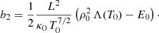 $$ \begin{aligned} b_2=\frac{1}{2} \frac{L^2}{\kappa _0\, T^{7/2}_0} \left(\rho _0^2 \,\Lambda (T_0)-E_0\right)\cdot \end{aligned} $$