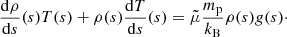 $$ \begin{aligned} \frac{\mathrm{d}\rho }{\mathrm{d}s}(s) T(s)+ \rho (s) \frac{\mathrm{d}T}{\mathrm{d}s}(s) = \tilde{\mu } \frac{m_{\rm p}}{k_{\rm B}}\rho (s) g(s)\cdot \end{aligned} $$