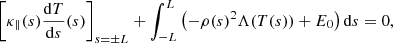 $$ \begin{aligned} \left[\kappa _\parallel (s) \frac{\mathrm{d}T}{\mathrm{d}s}(s)\right]_{s=\pm L}+\int _{-L}^{L}\left(-\rho (s)^2 \Lambda (T(s))+E_0\right)\mathrm{d}s=0, \end{aligned} $$