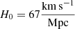 $ H_0 = 67 \frac{\mathrm{km\,s}^{-1}}{\mathrm{Mpc}} $