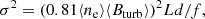 $$ \begin{aligned} \sigma ^2 = (0.81\langle n_{\rm e} \rangle \langle B_{\rm turb} \rangle )^2 Ld/f ,\end{aligned} $$