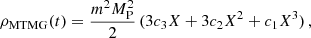 $$ \begin{aligned} \rho _{\rm MTMG}(t)&=\frac{m^2M_{\rm P}^2}{2}\,(3c_3X+3c_2X^2+c_1X^3)\,, \end{aligned} $$