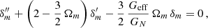 $$ \begin{aligned} \delta _m^{\prime \prime }+\left(2-\frac{3}{2}\,\Omega _m\right)\delta _m^\prime -\frac{3}{2}\,\frac{G_{\mathrm{eff} }}{G_{N}}\,\Omega _m\,\delta _m=0\,, \end{aligned} $$