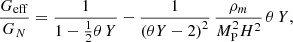 $$ \begin{aligned} \frac{G_{\mathrm{eff} }}{G_{N}}=\frac{1}{1-\frac{1}{2}\theta \, Y}-\frac{1}{\left(\theta Y-2\right)^{2}}\,\frac{\rho _m}{M_{\rm P}^2H^2}\,\theta \, Y, \end{aligned} $$