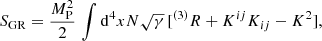 $$ \begin{aligned} S_{\mathrm{GR} }=\frac{M_{\rm P}^{2}}{2}\,\int \mathrm{d} ^4xN\sqrt{\gamma }\,[^{(3)}R+K^{ij}K_{ij}-K^{2}], \end{aligned} $$