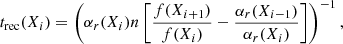 $$ \begin{aligned} t_{\rm rec}(X_i) = \left(\alpha _r(X_i)n\left[\frac{f(X_{i+1})}{f(X_i)}-\frac{\alpha _r(X_{i-1})}{\alpha _r(X_i)}\right]\right)^{-1}, \end{aligned} $$
