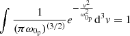 $ \int\frac{1}{(\pi\omega_{0_{\mathrm{p}}})^{(3/2)}}e^{-\frac{\mathit{v}^{2}}{\omega_{0_{\mathrm{p}}}^{2}}}\mathrm{d}^{3}\mathit{v}=1 $