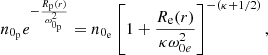$$ \begin{aligned} n_{0_{\rm p}}e^{-\frac{R_{\rm p}(r)}{\omega _{0_{\rm p}}^{2}}}=n_{0_{\rm e}}\left[1+\frac{R_{\rm e}(r)}{\kappa \omega _{0e}^{2}}\right]^{-(\kappa +1/2)}, \end{aligned} $$
