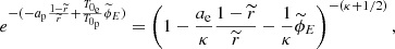 $$ \begin{aligned} e^{-(-a_{\rm p}\frac{1-\widetilde{r}}{\widetilde{r}}+\frac{T_{0_{\rm e}}}{T_{0_{\rm p}}}\widetilde{\phi }_{E})}=\left(1-\frac{a_{\rm e}}{\kappa }\frac{1-\widetilde{r}}{\widetilde{r}}-\frac{1}{\kappa }\widetilde{\phi }_{E}\right)^{-(\kappa +1/2)}, \end{aligned} $$
