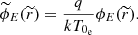 $$ \begin{aligned} \widetilde{\phi }_{E}(\widetilde{r}) = \frac{q}{kT_{0_{\rm e}}}\phi _{E}(\widetilde{r}). \end{aligned} $$
