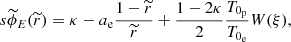 $$ \begin{aligned} s{\widetilde{\phi }_{E}(\widetilde{r}) = \kappa -a_{\rm e}\frac{1-\widetilde{r}}{\widetilde{r}}+\frac{1-2\kappa }{2}\frac{T_{0_{\rm p}}}{T_{0_{\rm e}}}W(\xi )}, \end{aligned} $$