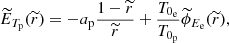 $$ \begin{aligned} \widetilde{E}_{T_{\rm p}}(\widetilde{r}) = -a_{\rm p}\frac{1-\widetilde{r}}{\widetilde{r}}+\frac{T_{0_{\rm e}}}{T_{0_{\rm p}}}\widetilde{\phi }_{E_{\rm e}}(\widetilde{r}), \end{aligned} $$