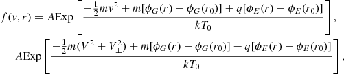 $$ \begin{aligned}&f({ v},r) = A\mathrm{Exp}\left[\frac{-\frac{1}{2}m{ v}^{2}+m[\phi _{G}(r)-\phi _{G}(r_{0})]+q[\phi _{E}(r)-\phi _{E}(r_{0})]}{kT_{0}}\right],\\&=A\mathrm{Exp}\left[\frac{-\frac{1}{2}m(V_{||}^{2}+V_{\perp }^{2})+m[\phi _{G}(r)-\phi _{G}(r_{0})]+q[\phi _{E}(r)-\phi _{E}(r_{0})]}{kT_{0}}\right], \end{aligned} $$