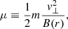 $$ \begin{aligned} \mu \equiv \frac{1}{2}m\frac{{ v}_{\perp }^{2}}{B(r)}, \end{aligned} $$