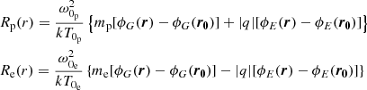 $$ \begin{aligned}&R_{\rm p}(r) = \frac{\omega _{0_{\rm p}}^{2}}{k T_{0_{\rm p}}}\left\{ m_{\rm p}[\phi _{G}(\boldsymbol{r})-\phi _{G}(\boldsymbol{r_{0}})]+|q|[\phi _{E}(\boldsymbol{r})-\phi _{E}(\boldsymbol{r_{0}})]\right\} \\&R_{\rm e}(r) = \frac{\omega _{0_{\rm e}}^{2}}{k T_{0_{\rm e}}}\left\{ m_{\rm e}[\phi _{G}(\boldsymbol{r})-\phi _{G}(\boldsymbol{r_{0}})]-|q|[\phi _{E}(\boldsymbol{r})-\phi _{E}(\boldsymbol{r_{0}})]\right\} \end{aligned} $$