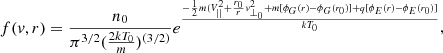 $$ \begin{aligned} f({ v},r) = \frac{n_{0}}{\pi ^{3/2}(\frac{2kT_{0}}{m})^{(3/2)}}e^{\frac{-\frac{1}{2}m(V_{||}^{2}+\frac{r_{0}}{r}{ v}_{\perp _{0}}^{2}+m[\phi _{G}(r)-\phi _{G}(r_{0})]+q[\phi _{E}(r)-\phi _{E}(r_{0})]}{kT_{0}}}, \end{aligned} $$