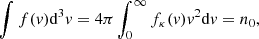 $ \int f(\mathit{v})\mathrm{d}^{3}\mathit{v}=4\pi\int_{0}^{\infty}f_{\kappa}(\mathit{v})\mathit{v}^{2}\mathrm{d}\mathit{v}=n_{0}, $