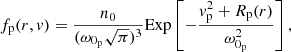$$ \begin{aligned}&f_{\rm p}(r,{ v}) = \frac{n_{0}}{(\omega _{0_{\rm p}}\sqrt{\pi })^{3}}\mathrm{Exp}\left[-\frac{{ v}_{\rm p}^{2}+R_{\rm p}(r)}{\omega _{0_{\rm p}}^{2}}\right] , \end{aligned} $$