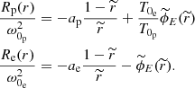 $$ \begin{aligned}&\frac{R_{\rm p}(r)}{\omega _{0_{\rm p}}^{2}} = -a_{\rm p}\frac{1-\widetilde{r}}{\widetilde{r}}+\frac{T_{0_{\rm e}}}{T_{0_{\rm p}}}\widetilde{\phi }_{E}(\widetilde{r}) \\&\frac{R_{\rm e}(r)}{\omega _{0_{\rm e}}^{2}} = -a_{\rm e}\frac{1-\widetilde{r}}{\widetilde{r}}-\widetilde{\phi }_{E}(\widetilde{r}). \end{aligned} $$