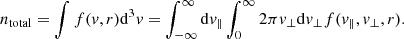 $$ \begin{aligned} n_{\rm total}=\int f({ v},r)\mathrm{d}^{3}{ v}=\int _{-\infty }^{\infty }\mathrm{d}{ v}_{\parallel }\int _{0}^{\infty }2\pi { v}_{\perp }\mathrm{d}{ v}_{\perp }f({ v}_{\parallel },{ v}_{\perp },r). \end{aligned} $$
