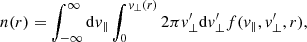 $$ \begin{aligned} n(r) = \int _{-\infty }^{\infty }\mathrm{d}{ v}_{\parallel }\int _{0}^{{ v}_{\perp }(r)}2\pi { v}_{\perp }^{\prime }\mathrm{d}{ v}_{\perp }^{\prime }f({ v}_{\parallel },{ v}_{\perp }^{\prime },r), \end{aligned} $$