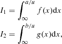$$ \begin{aligned}&I_{1}=\int _{\infty }^{a/u}f(x)\mathrm{d}x \\&I_{2}=\int _{\infty }^{b/u}{g}(x)\mathrm{d}x, \end{aligned} $$