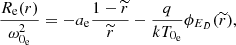 $$ \begin{aligned}&\frac{R_{\rm e}(r)}{\omega _{0_{\rm e}}^{2}}= -a_{\rm e}\frac{1-\widetilde{r}}{\widetilde{r}}-\frac{q}{kT_{0_{\rm e}}}\phi _{E_{D}}(\widetilde{r}), \end{aligned} $$