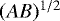 $(AB)^{1/2}$