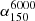$ \alpha^{6000}_{150} $