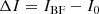 $$ \begin{aligned}&\Delta I = I_{\rm BF} - I_0 \end{aligned} $$