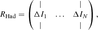 $$ \begin{aligned}&R_{\rm Had} = \begin{pmatrix} |&\,&| \\ \Delta I_1&\hdots&\Delta I_N \\ |&\,&| \\ \end{pmatrix} , \end{aligned} $$