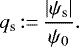 \begin{equation*} q_{\textrm{s}} \,{:=}\, \frac{|\psi_{\textrm{s}}|}{\psi_0}. \end{equation*}