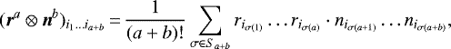 \begin{equation*} (\vec{r}^a\otimes\vec{n}^b)_{i_1\ldots i_{a+b}} \,{=}\,\frac{1}{(a+b)!}\sum_{\sigma\in S_{a+b}} r_{i_{\sigma(1)}}\ldots r_{i_{\sigma(a)}}\cdot n_{i_{\sigma(a+1)}} \ldots n_{i_{\sigma(a+b)}}, \end{equation*}