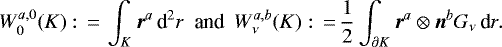 \begin{equation*} W_0^{a,0}(K) :\,{=}\, \int_K\vec{r}^a\,\text d^2 r~\text{ and }~ W_{\nu}^{a,b}(K) :\,{=}\, \frac{1}{2} \int_{\partial K} \vec{r}^a\otimes\vec{n}^b G_{\nu}\, \text d r. \end{equation*}