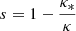 $ s = 1-\frac{\kappa_{*}}{\kappa} $