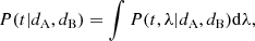 $$ \begin{aligned} P(t | d_{\rm A},d_{\rm B}) = \int P(t, \lambda | d_{\rm A}, d_{\rm B}) \mathrm{d}\lambda , \end{aligned} $$