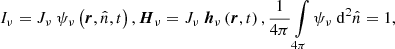 $$ \begin{aligned} I_{\nu }= J_{\nu }\ \psi _\nu \left(\boldsymbol{r},\hat{n},t\right), \boldsymbol{H}_{\nu }= J_{\nu }\ \boldsymbol{h}_\nu \left(\boldsymbol{r},t\right),\frac{1}{4\pi }\int \limits _{4\pi } \psi _\nu \ \mathrm{d} ^2\hat{n}= 1 , \end{aligned} $$