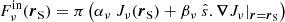 $$ \begin{aligned} F^{\mathrm{in} }_{\nu }(\boldsymbol{r}_\mathrm{S} ) = \pi \left( \alpha _\nu \ J_{\nu }(\boldsymbol{r}_\mathrm{S} ) + \beta _\nu \ \hat{s}.\boldsymbol{\nabla } J_{\nu }|_{\boldsymbol{r}=\boldsymbol{r}_\mathrm{S} } \right) \end{aligned} $$